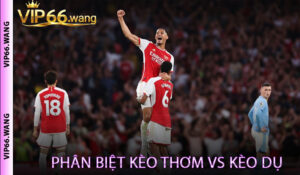 Phân Biệt Kèo Thơm Vs Kèo Dụ